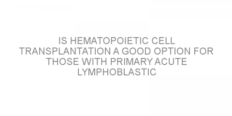 Is hematopoietic cell transplantation a good option for those with primary acute lymphoblastic leukemia that has not responded to treatment?