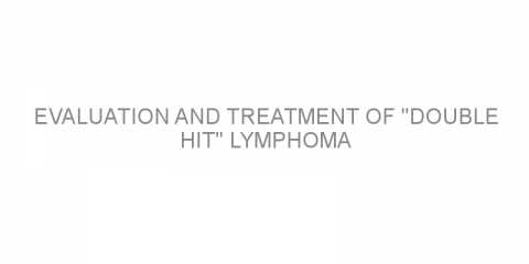 Evaluation and treatment of “double hit” lymphoma