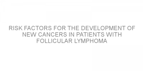 Risk factors for the development of new cancers in patients with follicular lymphoma