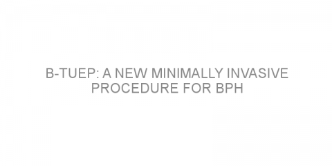 B-TUEP: A new minimally invasive procedure for BPH