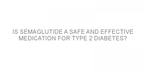 Is semaglutide a safe and effective medication for type 2 diabetes?