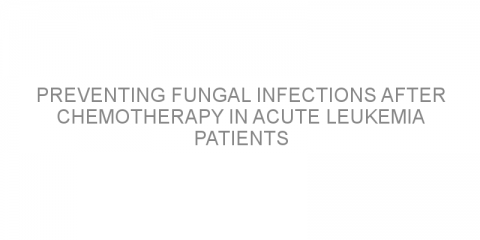 Preventing fungal infections after chemotherapy in acute leukemia patients