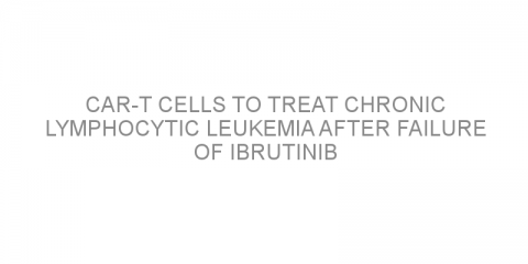 CAR-T cells to treat chronic lymphocytic leukemia after failure of ibrutinib