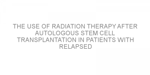 The use of radiation therapy after autologous stem cell transplantation in patients with relapsed or refractory Hodgkin lymphoma