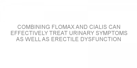 Combining flomax and cialis can effectively treat urinary symptoms as well as erectile dysfunction