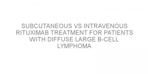 Subcutaneous vs intravenous rituximab treatment for patients with diffuse large B-cell lymphoma