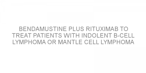 Bendamustine plus rituximab to treat patients with indolent B-cell lymphoma or mantle cell lymphoma