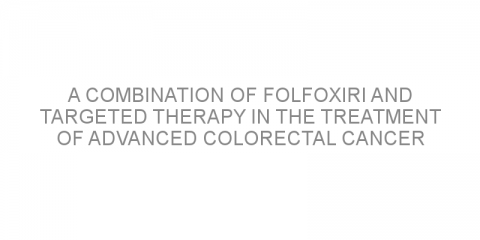 A combination of FOLFOXIRI and targeted therapy in the treatment of advanced colorectal cancer