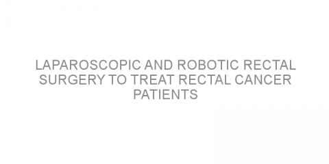Laparoscopic and robotic rectal surgery to treat rectal cancer patients