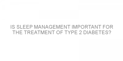 Is sleep management important for the treatment of type 2 diabetes?