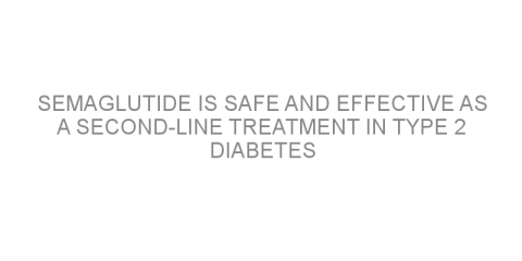 Semaglutide is safe and effective as a second-line treatment in type 2 diabetes