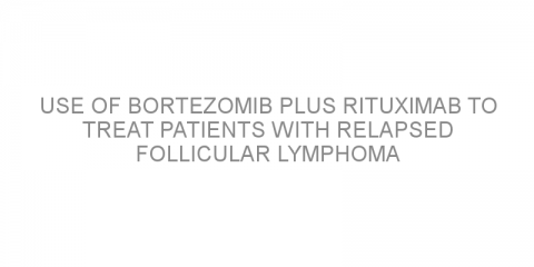 Use of bortezomib plus rituximab to treat patients with relapsed follicular lymphoma