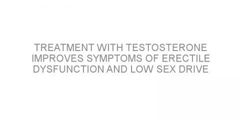 Treatment with testosterone improves symptoms of erectile dysfunction and low sex drive