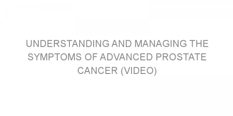 Understanding and Managing the Symptoms of Advanced Prostate Cancer (video)