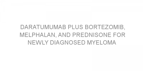 Daratumumab plus bortezomib, melphalan, and prednisone for newly diagnosed myeloma