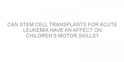 Can stem cell transplants for acute leukemia have an affect on children’s motor skills?