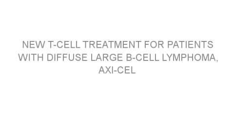 New T-cell treatment for patients with diffuse large B-cell lymphoma, Axi-Cel