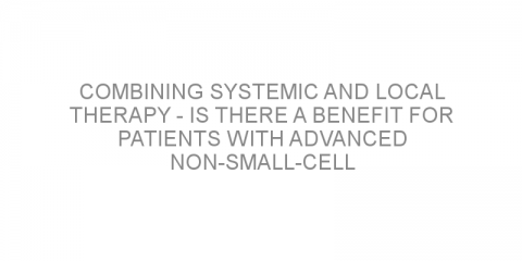 Combining systemic and local therapy – is there a benefit for patients with advanced non-small-cell lung cancer?