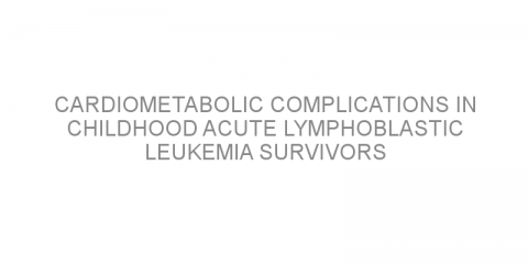 Cardiometabolic complications in childhood acute lymphoblastic leukemia survivors