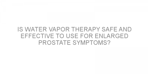 Is water vapor therapy safe and effective to use for enlarged prostate symptoms?