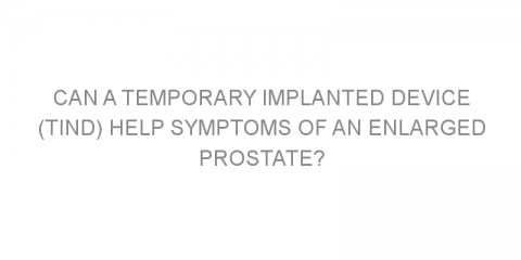 Can a temporary implanted device (TIND) help symptoms of an enlarged prostate?