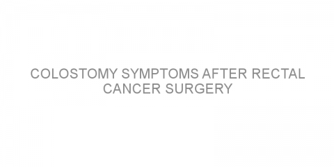 Colostomy symptoms after rectal cancer surgery