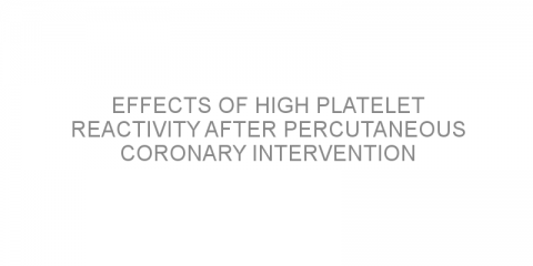 Effects of high platelet reactivity after percutaneous coronary intervention