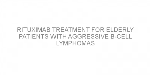 Rituximab treatment for elderly patients with aggressive B-cell lymphomas