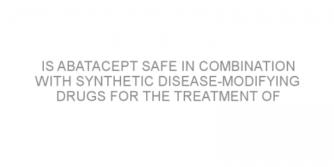 Is abatacept safe in combination with synthetic disease-modifying drugs for the treatment of rheumatoid arthritis?