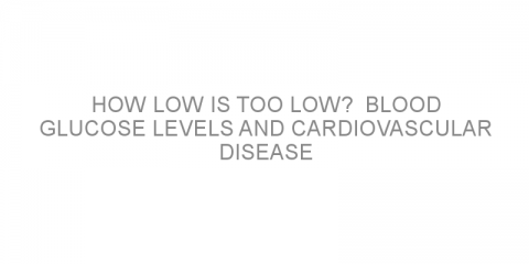 How low is too low?  Blood glucose levels and cardiovascular disease