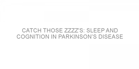 Catch those zzzz’s: Sleep and cognition in Parkinson’s disease