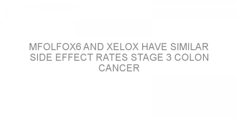 mFOLFOX6 and XELOX have similar side effect rates stage 3 colon cancer
