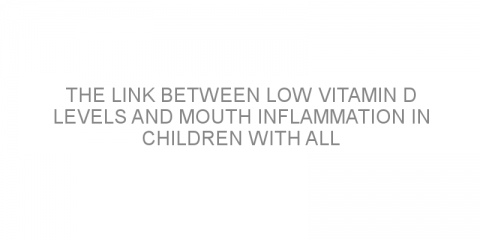 The link between low vitamin D levels and mouth inflammation in children with ALL