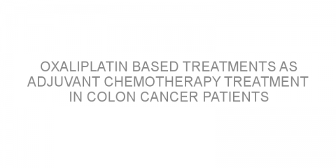 Oxaliplatin based treatments as adjuvant chemotherapy treatment in colon cancer patients