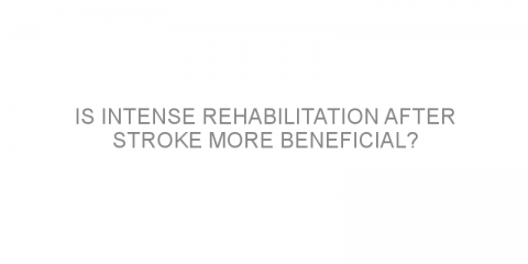 Is intense rehabilitation after stroke more beneficial?