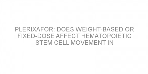 Plerixafor: does weight-based or fixed-dose affect hematopoietic stem cell movement in non-Hodgkin’s lymphoma?