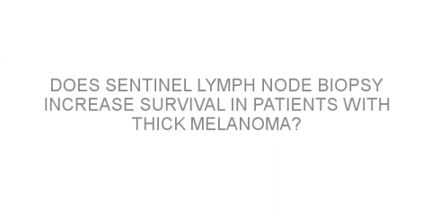 Does Sentinel Lymph Node Biopsy Increase Survival in Patients with Thick Melanoma?