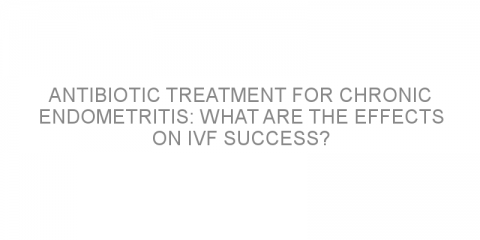 Antibiotic treatment for chronic endometritis: what are the effects on IVF success?