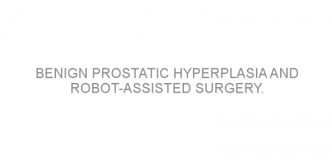 Benign Prostatic Hyperplasia and Robot-Assisted Surgery.