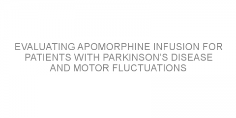 Evaluating apomorphine infusion for patients with Parkinson’s disease and motor fluctuations