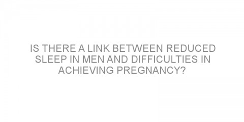 Is there a link between reduced sleep in men and difficulties in achieving pregnancy?