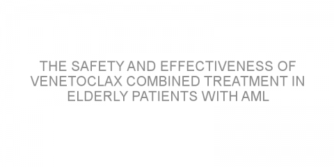 The safety and effectiveness of venetoclax combined treatment in elderly patients with AML