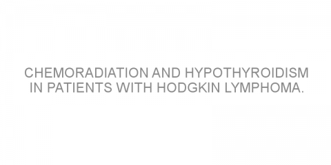 Chemoradiation and hypothyroidism in patients with Hodgkin Lymphoma.
