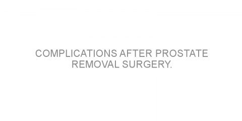 Complications after prostate removal surgery.