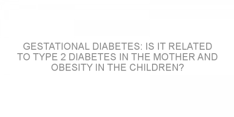 Gestational diabetes: Is it related to type 2 diabetes in the mother and obesity in the children?