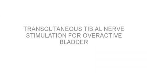 Transcutaneous tibial nerve stimulation for Overactive Bladder