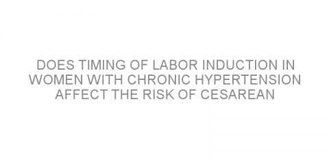 Does timing of labor induction in women with chronic hypertension affect the risk of cesarean delivery?