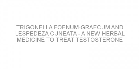 Trigonella foenum-graecum and Lespedeza cuneata – a new herbal medicine to treat testosterone deficiency?