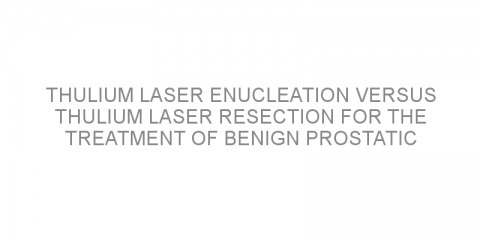 Thulium laser enucleation versus thulium laser resection for the treatment of benign prostatic hyperplasia