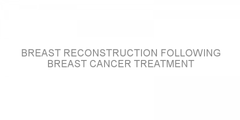 Breast Reconstruction Following Breast Cancer Treatment